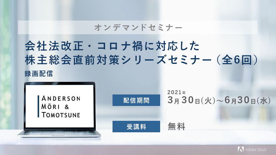 オンデマンドセミナー「会社法改正・コロナ禍に対応した株主総会直前対策シリーズセミナー（全6回）」録画配信